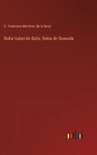 Doña Isabel de Solis, Reina de Granada by Martínez de la Rosa, D. Francisco