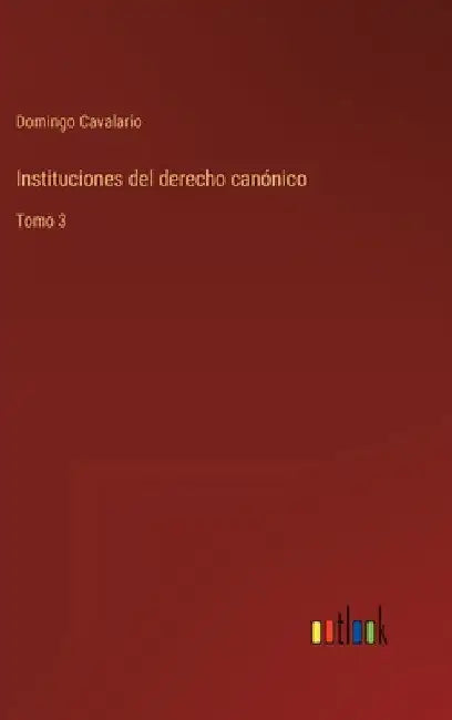 Instituciones del derecho canónico: Tomo 3 by Cavalario, Domingo