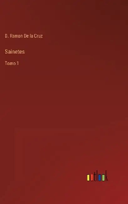 Sainetes: Tomo 1 by de la Cruz, D. Ramon
