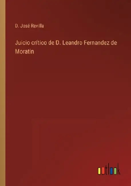 Juicio crítico de D. Leandro Fernandez de Moratin by Revilla, D. José