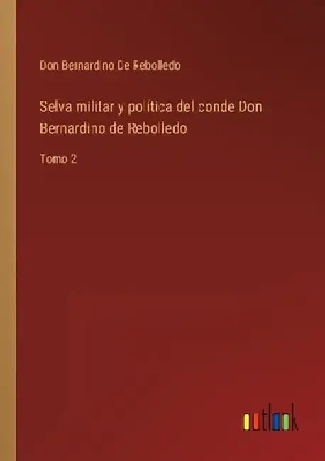 Selva militar y política del conde Don Bernardino de Rebolledo: Tomo 2 by Don Bernardino de Rebolledo