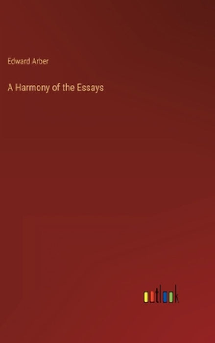 A Harmony of the Essays by Edward Arber