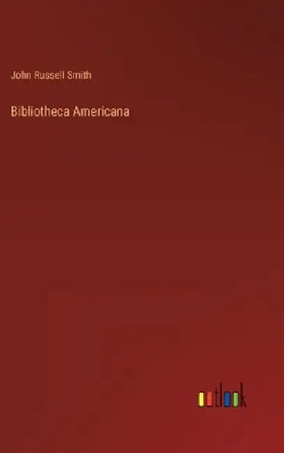 Bibliotheca Americana by John Russell Smith