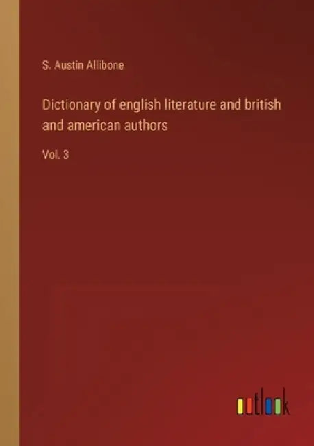 Dictionary of english literature and british and american authors: Vol. 3 by S. Austin Allibone