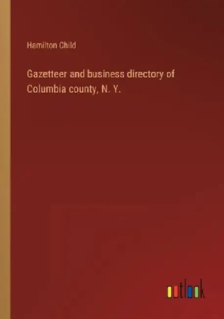 Gazetteer and business directory of Columbia county, N. Y. by Hamilton Child