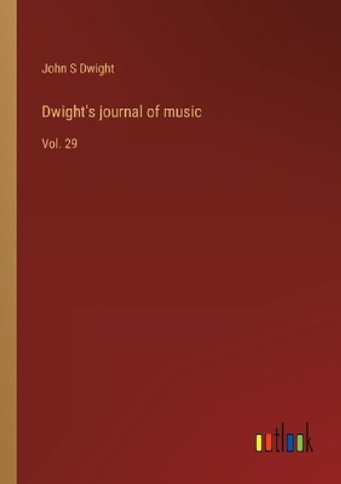 Dwight's journal of music: Vol. 29 by John S. Dwight