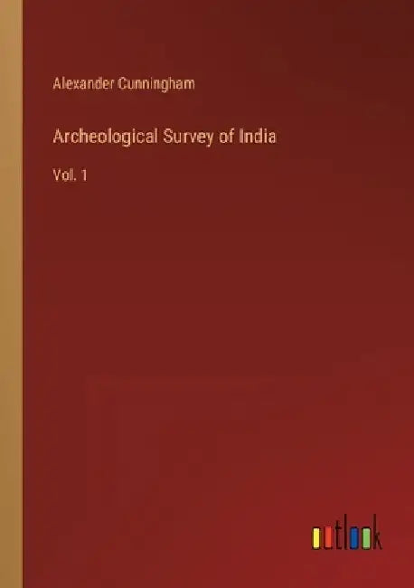Archeological Survey of India: Vol. 1 by Alexander Cunningham