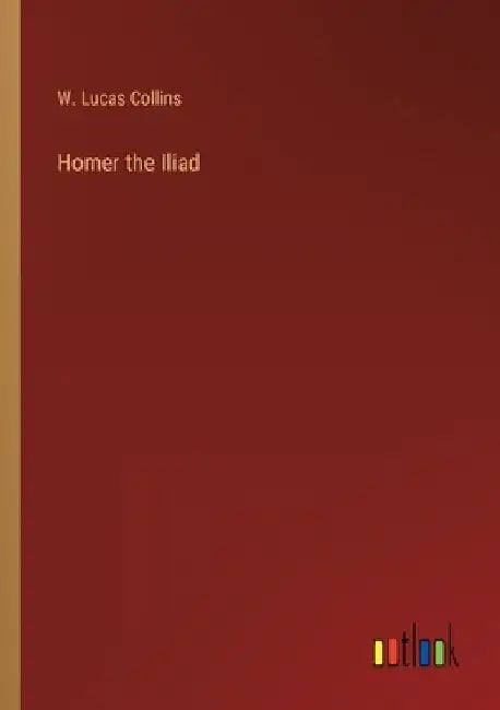 Homer the Iliad by W. Lucas Collins