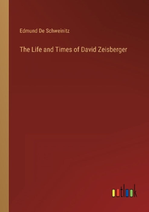 The Life and Times of David Zeisberger by Edmund De Schweinitz
