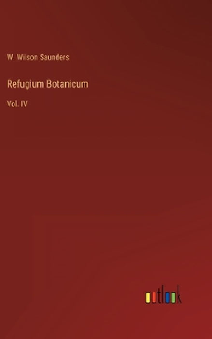 Refugium Botanicum: Vol. IV by W. Wilson Saunders