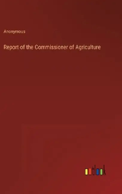 Report of the Commissioner of Agriculture by Anonymous