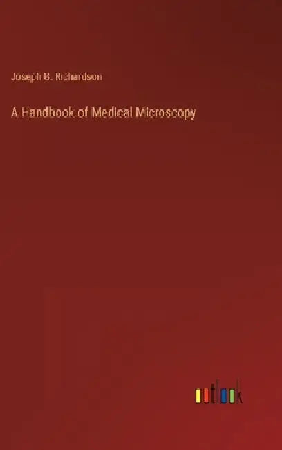 A Handbook of Medical Microscopy by Joseph G. Richardson
