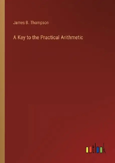 A Key to the Practical Arithmetic by James B. Thompson