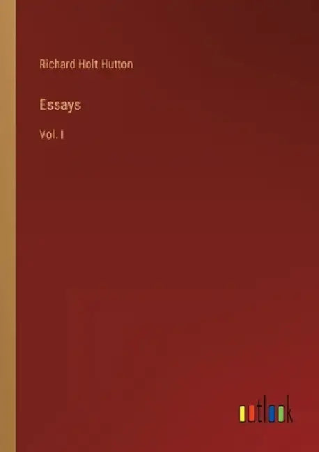 Essays: Vol. I by Richard Holt Hutton