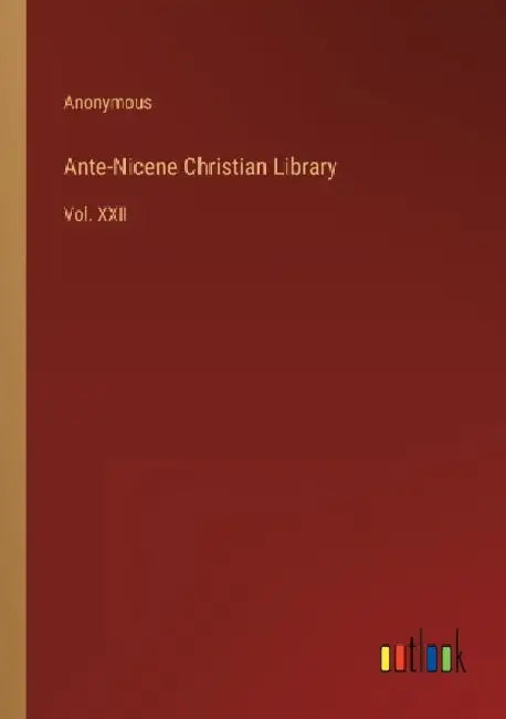 Ante-Nicene Christian Library: Vol. XXII by Anonymous