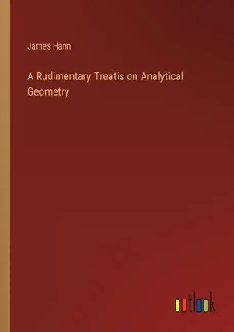 A Rudimentary Treatis on Analytical Geometry by James Hann