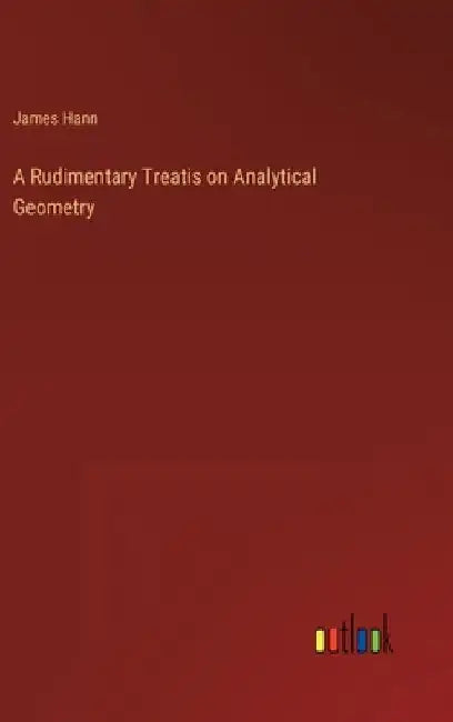 A Rudimentary Treatis on Analytical Geometry by James Hann