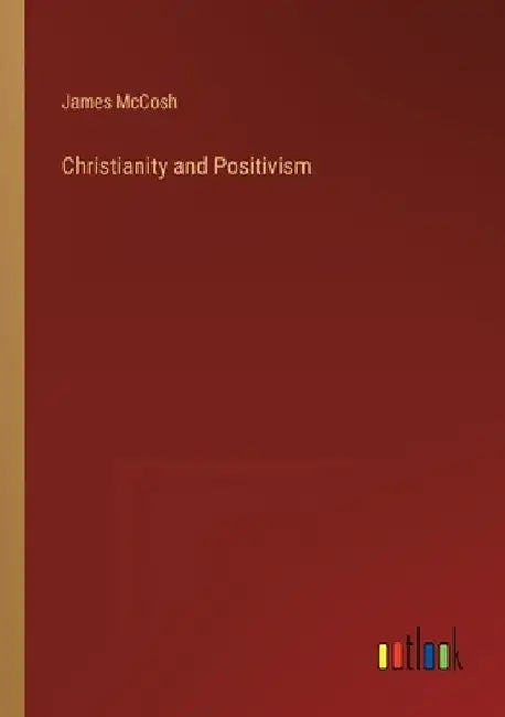 Christianity and Positivism by James McCosh