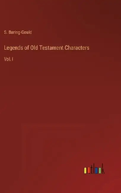 Legends of Old Testament Characters: Vol. I by S. Baring-Gould