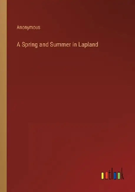 A Spring and Summer in Lapland by Anonymous