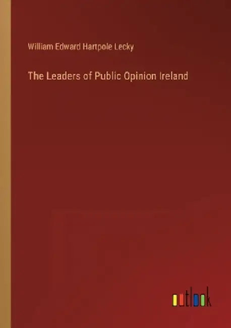 The Leaders of Public Opinion Ireland by William Edward Hartpole Lecky