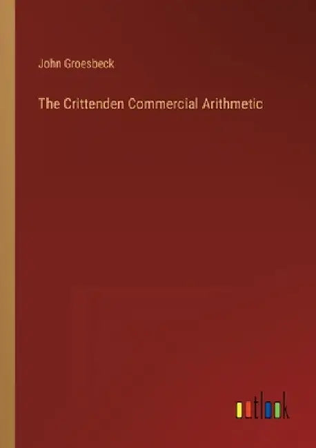The Crittenden Commercial Arithmetic by John Groesbeck