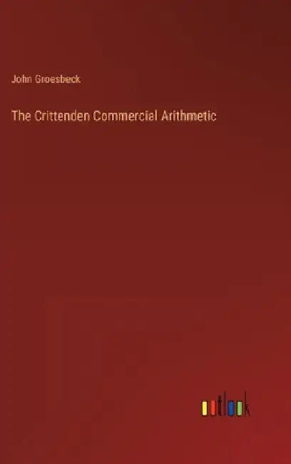 The Crittenden Commercial Arithmetic by John Groesbeck