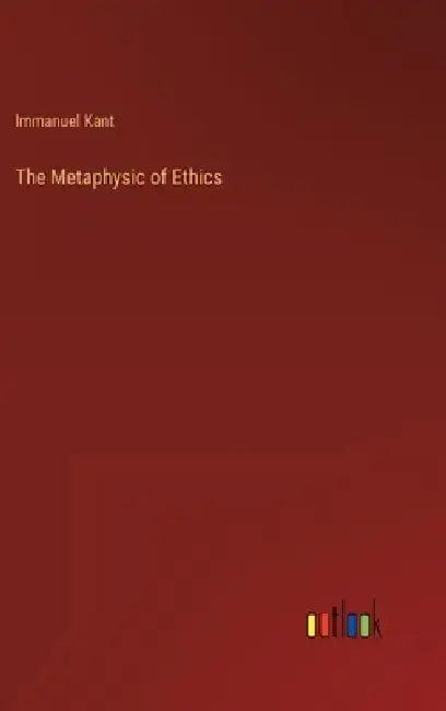 The Metaphysic of Ethics by Immanuel Kant
