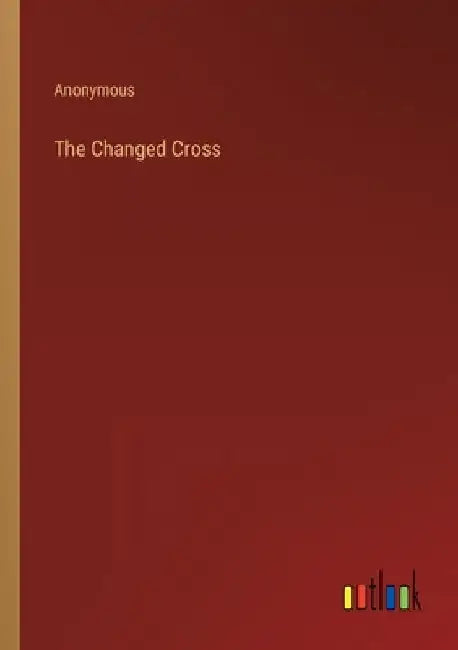 The Changed Cross by Anonymous