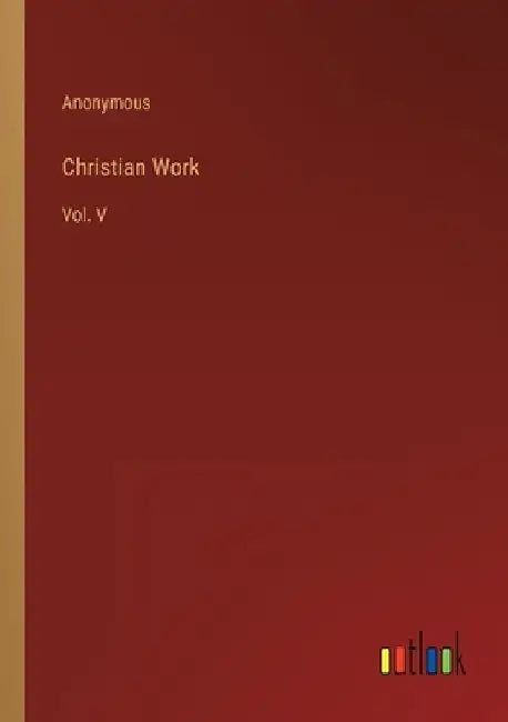 Christian Work: Vol. V by Anonymous