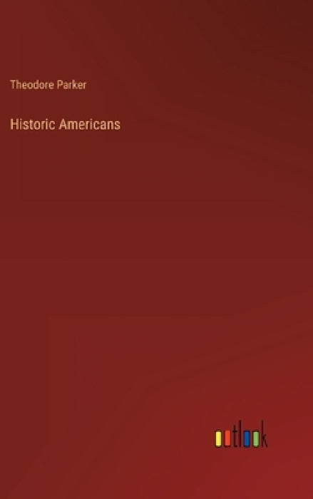 Historic Americans by Theodore Parker