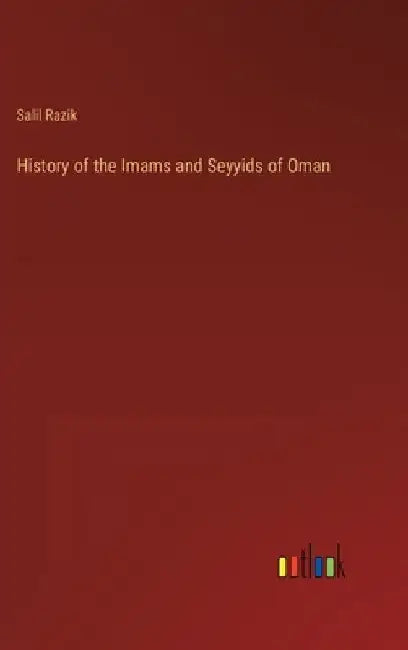History of the Imams and Seyyids of Oman by Salil Razik