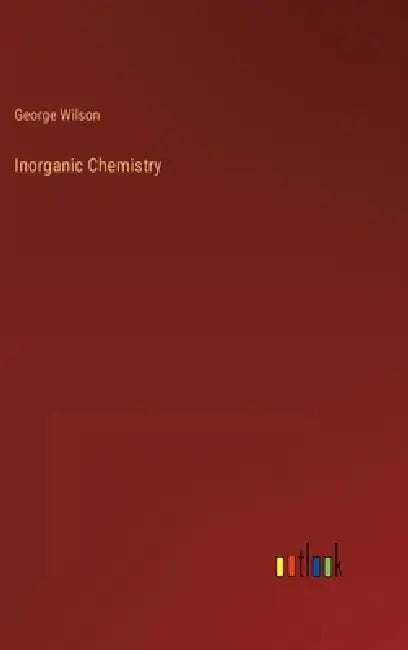 Inorganic Chemistry by George Wilson