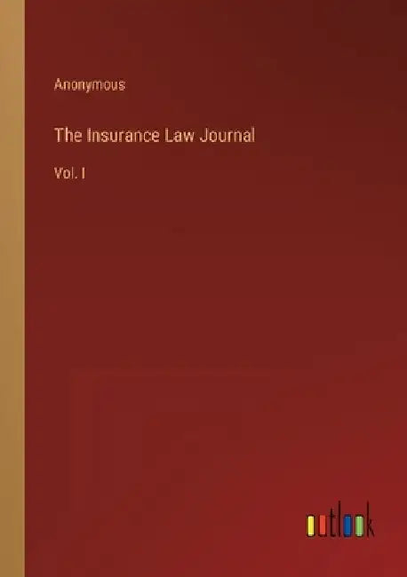 The Insurance Law Journal: Vol. I by Anonymous