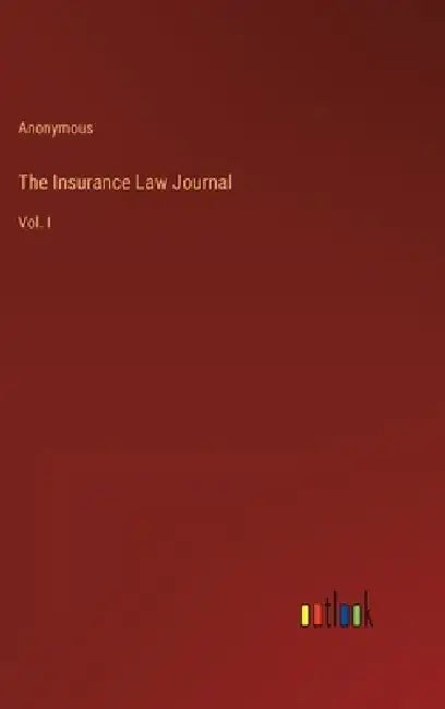 The Insurance Law Journal: Vol. I by Anonymous