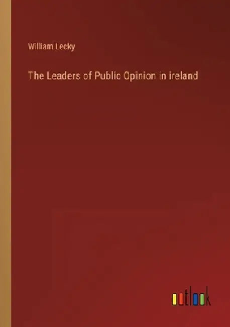 The Leaders of Public Opinion in ireland by William Lecky