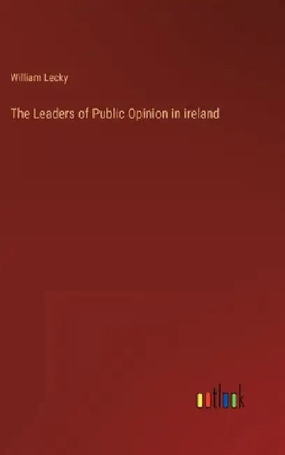 The Leaders of Public Opinion in ireland by William Lecky