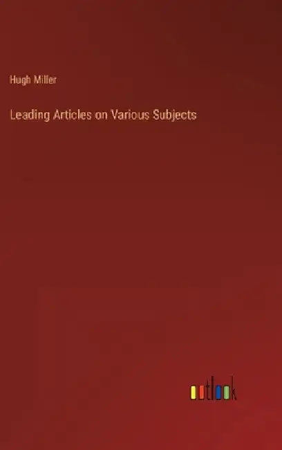 Leading Articles on Various Subjects by Hugh Miller