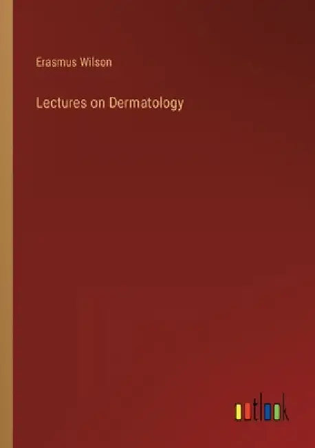 Lectures on Dermatology by Erasmus Wilson