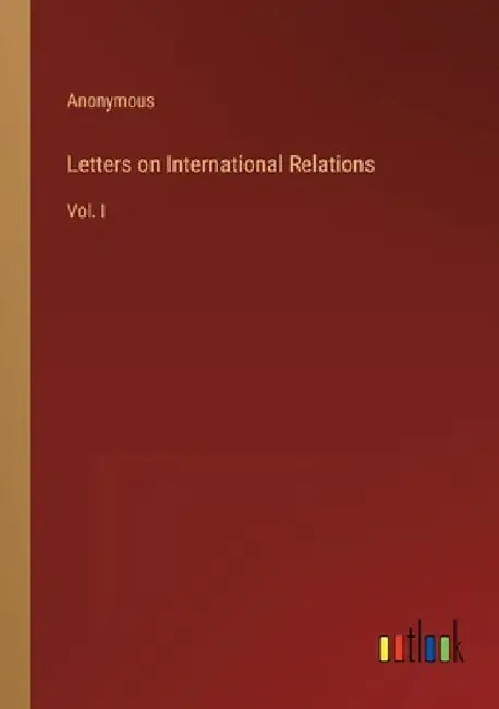 Letters on International Relations: Vol. I by Anonymous