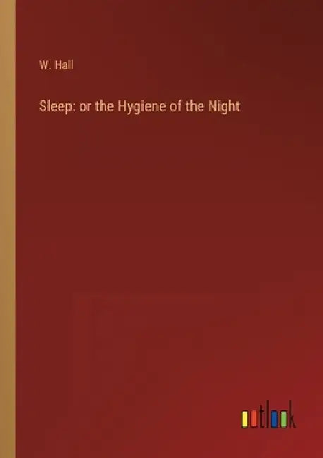 Sleep: or the Hygiene of the Night by W. Hall