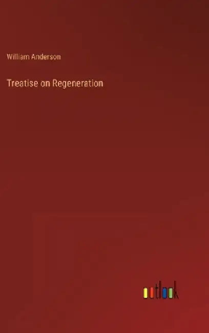 Treatise on Regeneration by William Anderson