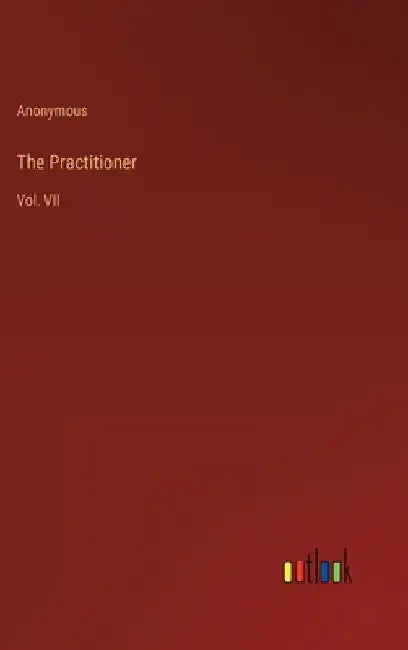The Practitioner: Vol. VII by Anonymous