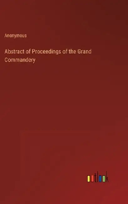 Abstract of Proceedings of the Grand Commandery by Anonymous
