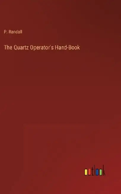 The Quartz Operator's Hand-Book by P. Randall