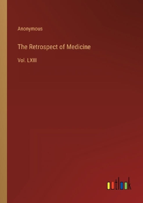 The Retrospect of Medicine: Vol. LXIII by Anonymous