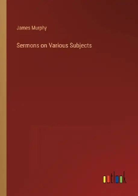 Sermons on Various Subjects by James Murphy