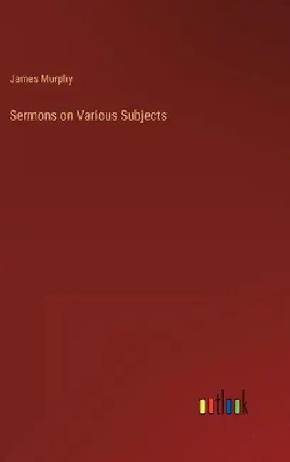 Sermons on Various Subjects by James Murphy