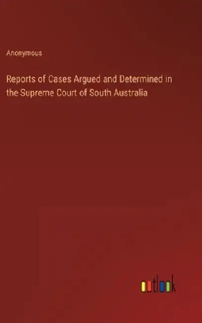 Reports of Cases Argued and Determined in the Supreme Court of South Australia by Anonymous