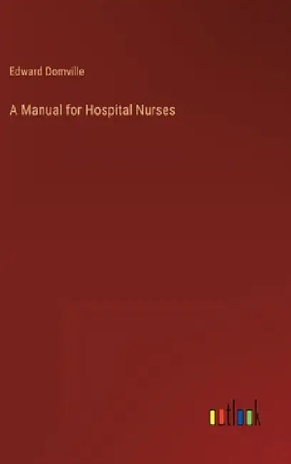 A Manual for Hospital Nurses by Edward Domville